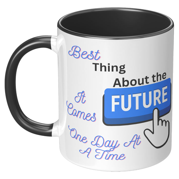 11Oz White with black interior coffee mug      Best thing about the future is it comes one day at a time