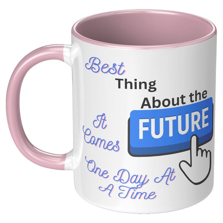 11oz White with pink handle and interior coffee mug      Best thing about the future  it comes one day at a time